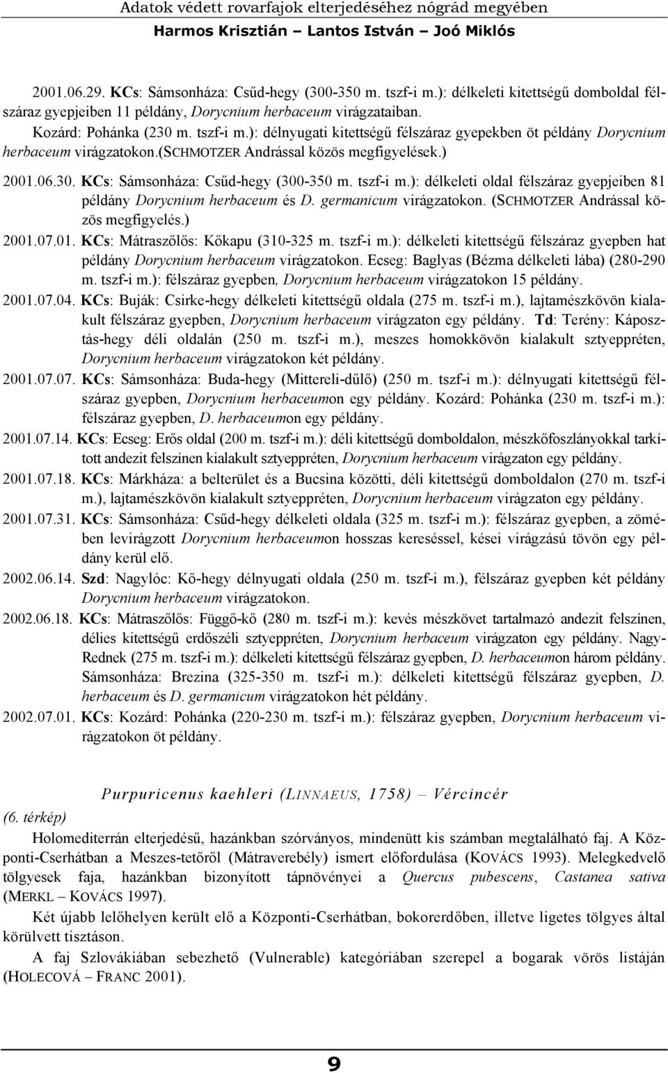): délnyugati kitettségű félszáraz gyepekben öt példány Dorycnium herbaceum virágzatokon.(schmotzer Andrással közös megfigyelések.) 2001.06.30. KCs: Sámsonháza: Csűd-hegy (300-350 m. tszf-i m.