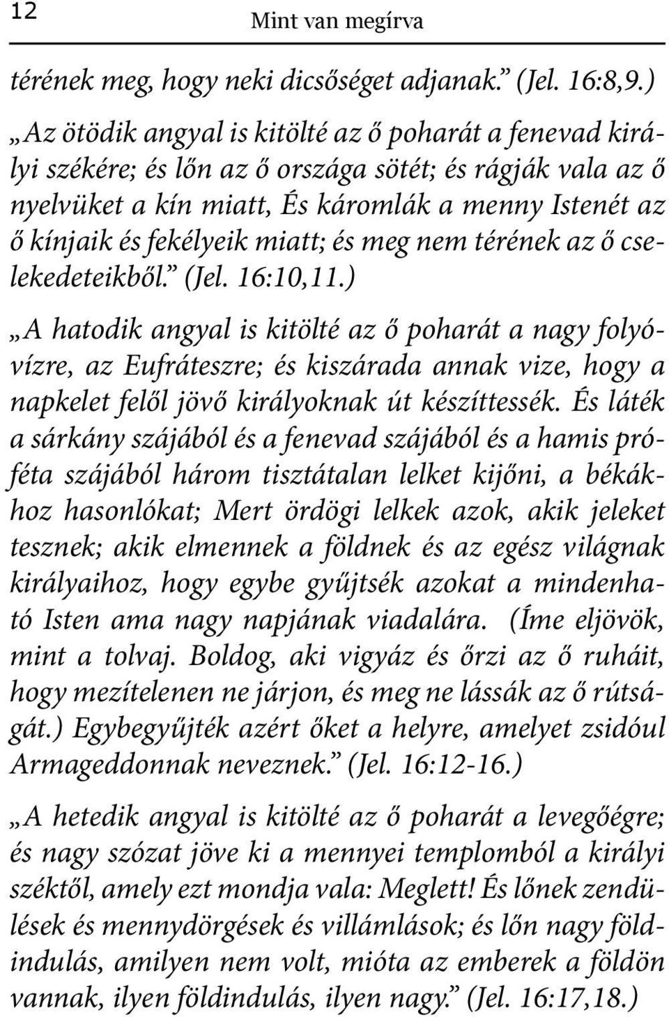 miatt; és meg nem térének az ő cselekedeteikből. (Jel. 16:10,11.