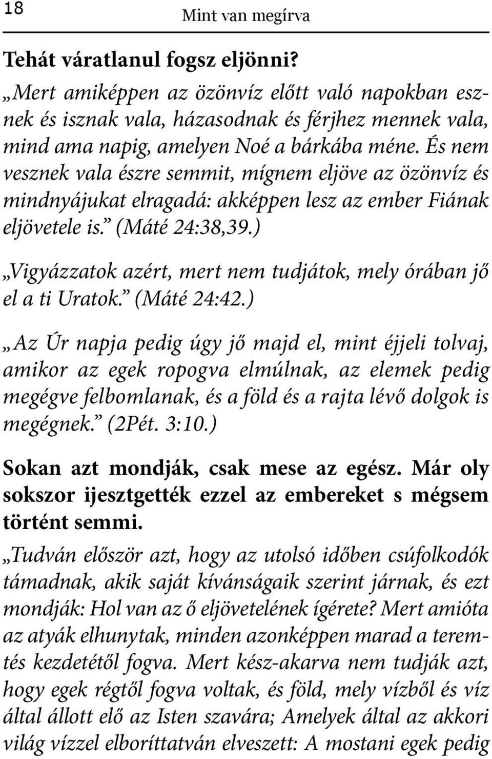 ) Vigyázzatok azért, mert nem tudjátok, mely órában jő el a ti Uratok. (Máté 24:42.