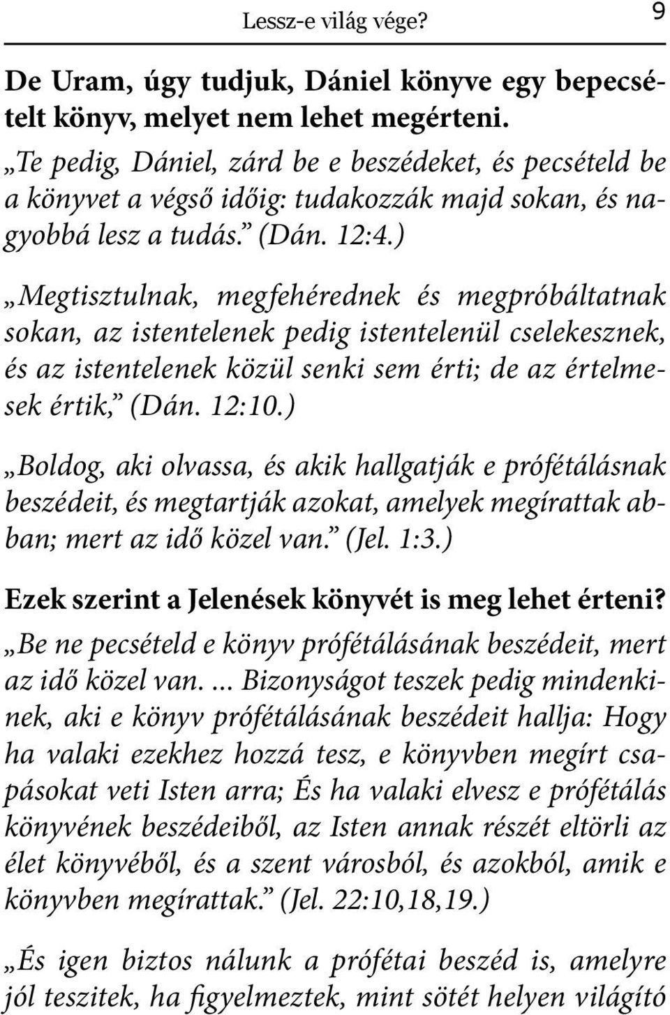 ) Megtisztulnak, megfehérednek és megpróbáltatnak sokan, az istentelenek pedig istentelenül cselekesznek, és az istentelenek közül senki sem érti; de az értelmesek értik, (Dán. 12:10.