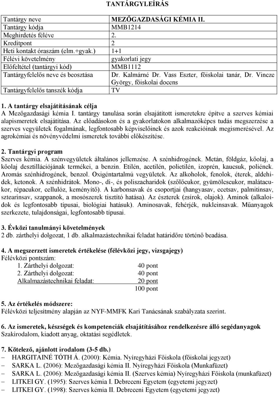 tantárgy tanulása során elsajátított ismeretekre építve a szerves kémiai alapismeretek elsajátítása.