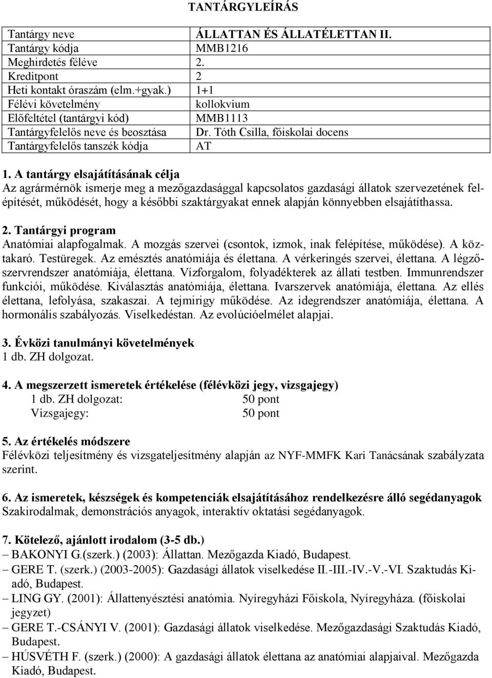 szaktárgyakat ennek alapján könnyebben elsajátíthassa. Anatómiai alapfogalmak. A mozgás szervei (csontok, izmok, inak felépítése, működése). A köztakaró. Testüregek.