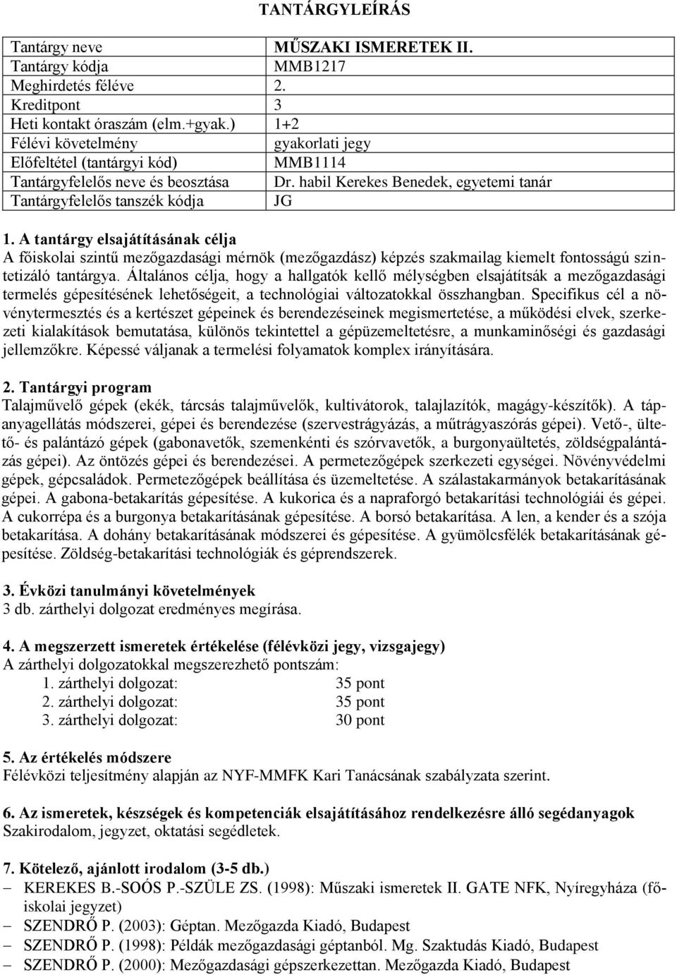 Általános célja, hogy a hallgatók kellő mélységben elsajátítsák a mezőgazdasági termelés gépesítésének lehetőségeit, a technológiai változatokkal összhangban.