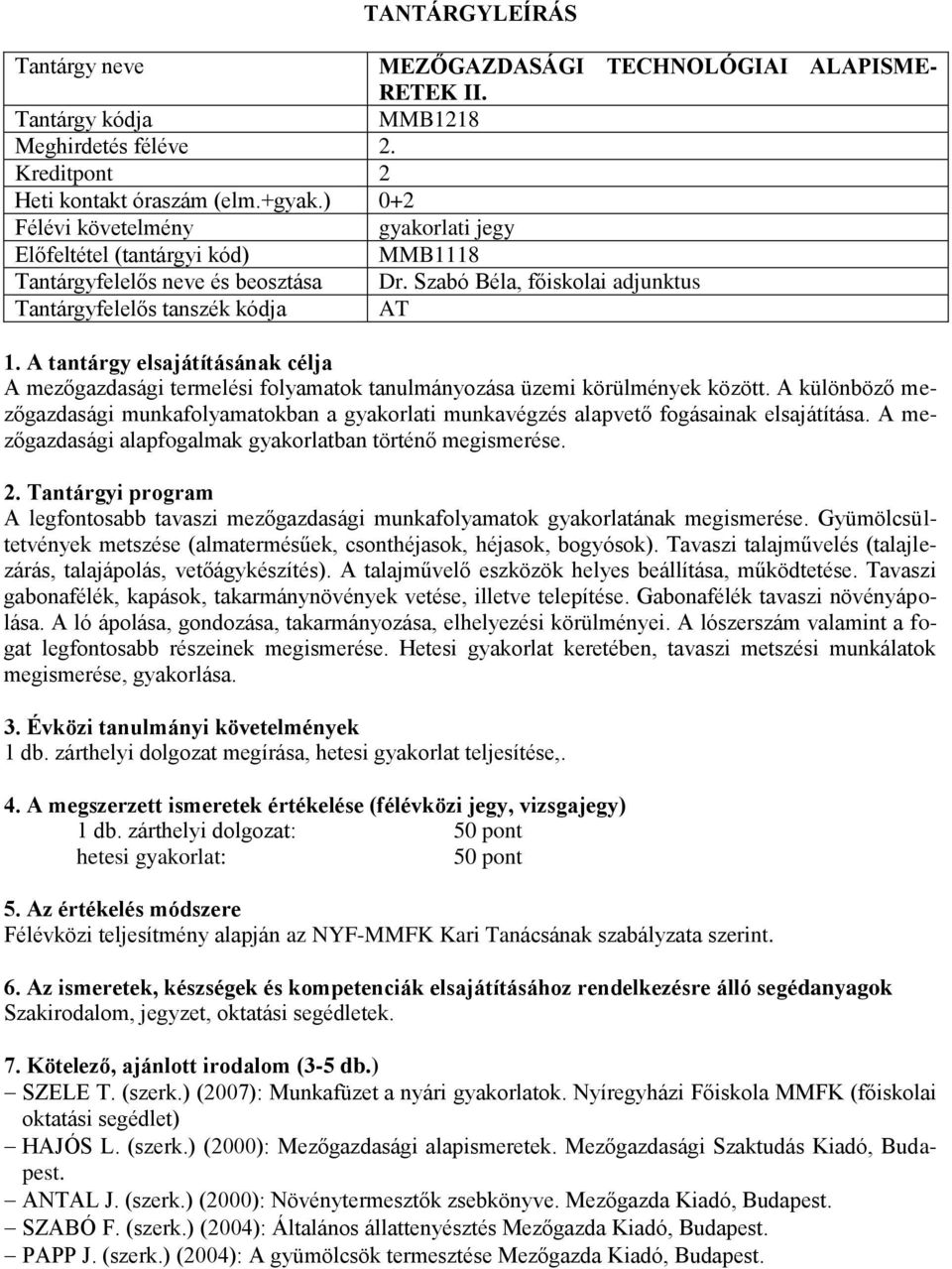 A különböző mezőgazdasági munkafolyamatokban a gyakorlati munkavégzés alapvető fogásainak elsajátítása. A mezőgazdasági alapfogalmak gyakorlatban történő megismerése.