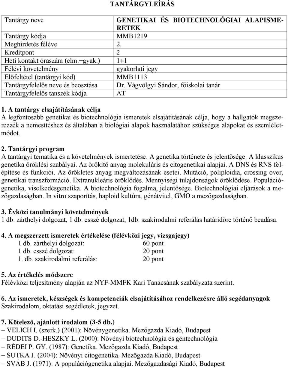 általában a biológiai alapok használatához szükséges alapokat és szemléletmódot. A tantárgyi tematika és a követelmények ismertetése. A genetika története és jelentősége.
