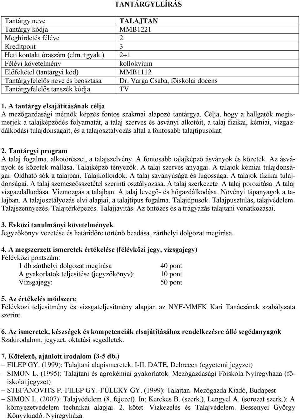 Célja, hogy a hallgatók megismerjék a talajképződés folyamatát, a talaj szerves és ásványi alkotóit, a talaj fizikai, kémiai, vízgazdálkodási tulajdonságait, és a talajosztályozás által a fontosabb