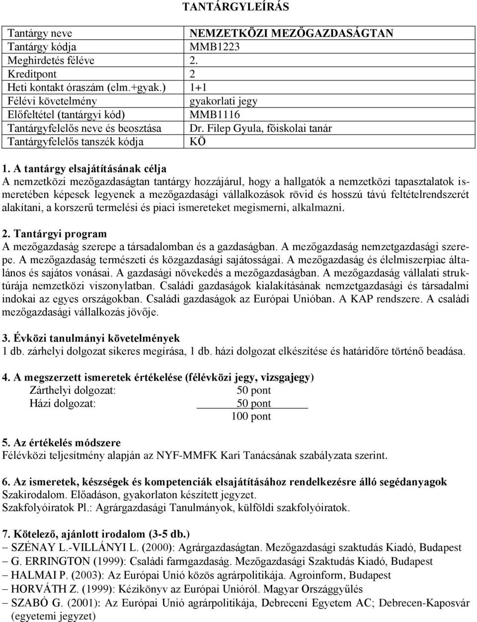 mezőgazdasági vállalkozások rövid és hosszú távú feltételrendszerét alakítani, a korszerű termelési és piaci ismereteket megismerni, alkalmazni.
