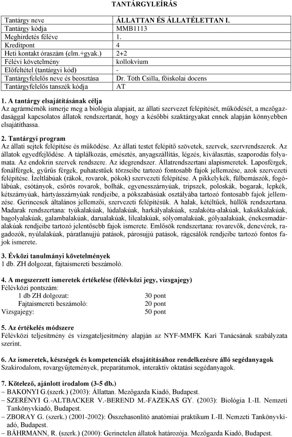 rendszertanát, hogy a későbbi szaktárgyakat ennek alapján könnyebben elsajátíthassa. Az állati sejtek felépítése és működése. Az állati testet felépítő szövetek, szervek, szervrendszerek.