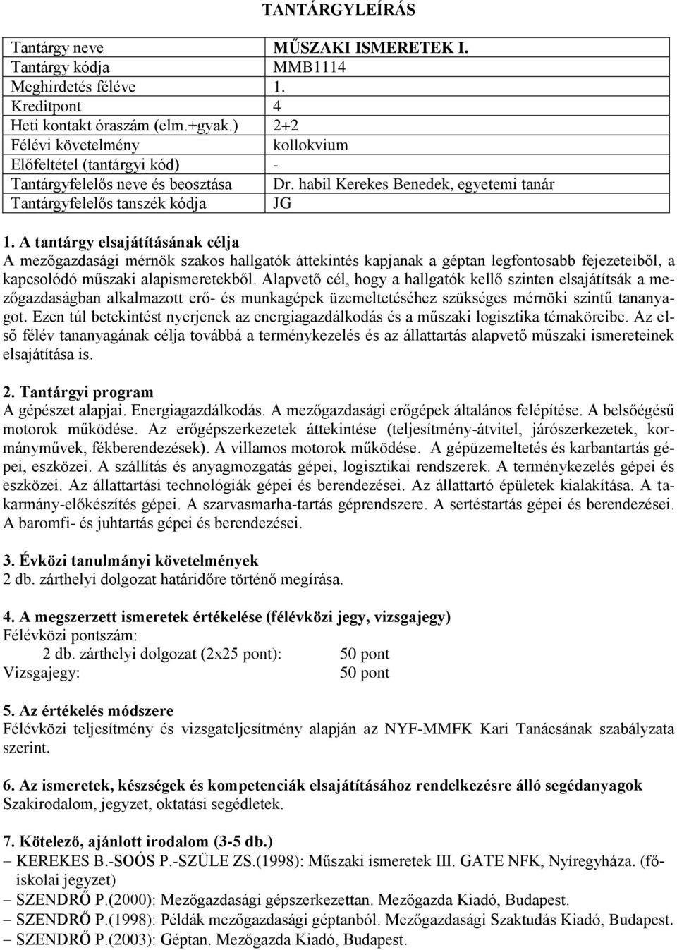 alapismeretekből. Alapvető cél, hogy a hallgatók kellő szinten elsajátítsák a mezőgazdaságban alkalmazott erő- és munkagépek üzemeltetéséhez szükséges mérnöki szintű tananyagot.