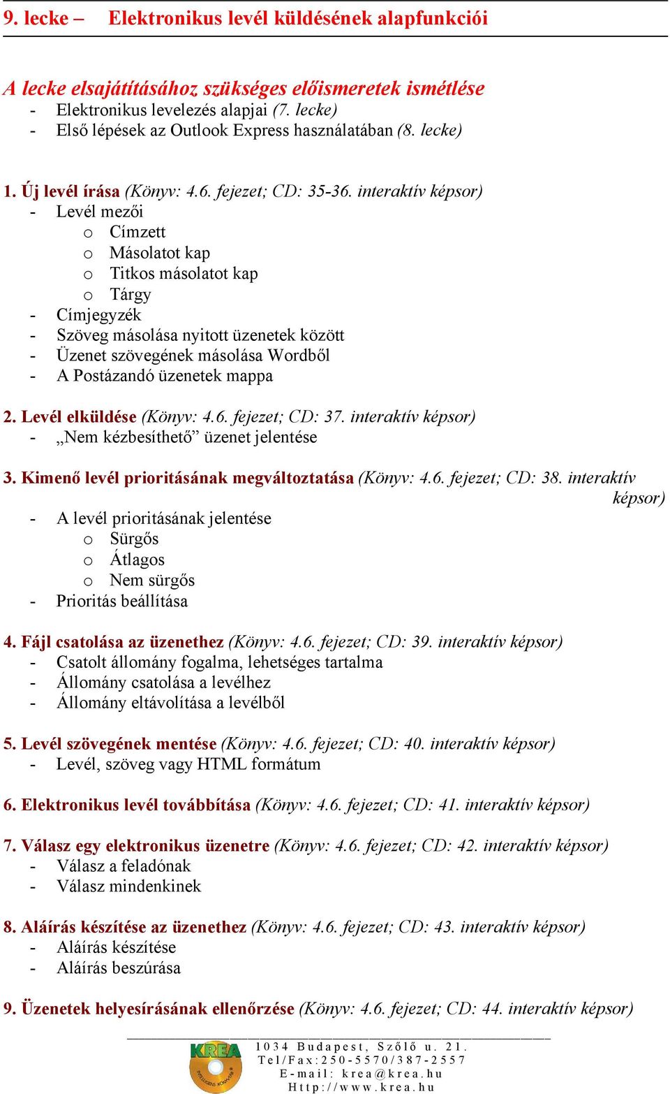 interaktív képsor) - Levél mezői o Címzett o Másolatot kap o Titkos másolatot kap o Tárgy - Címjegyzék - Szöveg másolása nyitott üzenetek között - Üzenet szövegének másolása Wordből - A Postázandó