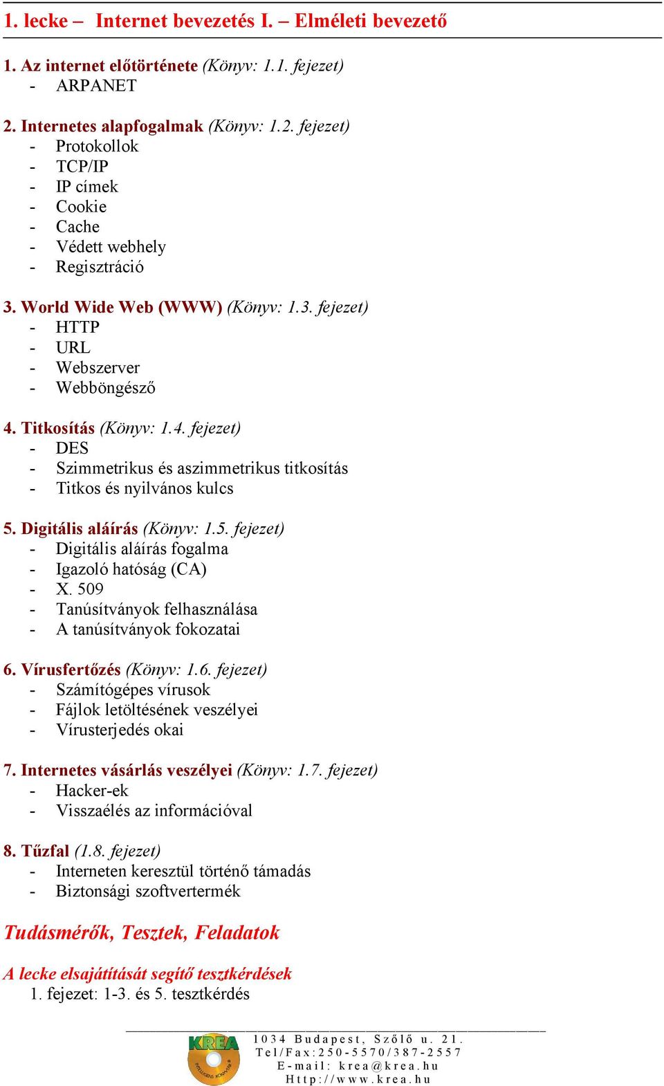 Titkosítás (Könyv: 1.4. fejezet) - DES - Szimmetrikus és aszimmetrikus titkosítás - Titkos és nyilvános kulcs 5. Digitális aláírás (Könyv: 1.5. fejezet) - Digitális aláírás fogalma - Igazoló hatóság (CA) - X.