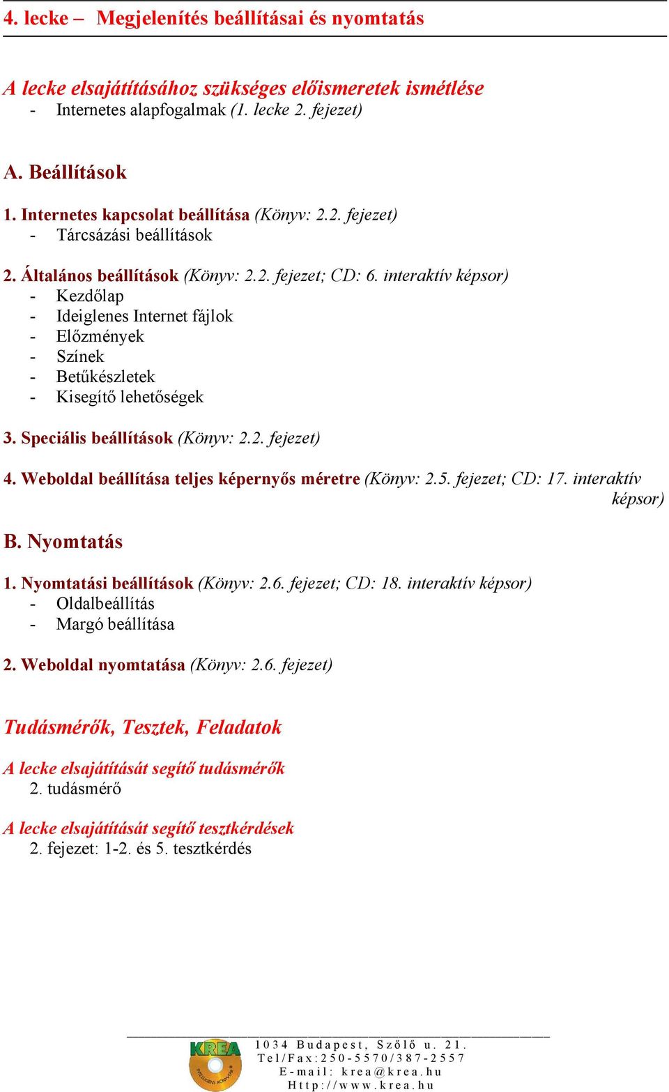 Speciális beállítások (Könyv: 2.2. fejezet) 4. Weboldal beállítása teljes képernyős méretre (Könyv: 2.5. fejezet; CD: 17. interaktív képsor) B. Nyomtatás 1. Nyomtatási beállítások (Könyv: 2.6.