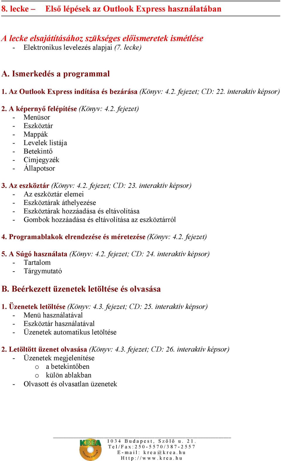 interaktív képsor) - Az eszköztár elemei - Eszköztárak áthelyezése - Eszköztárak hozzáadása és eltávolítása - Gombok hozzáadása és eltávolítása az eszköztárról 4.