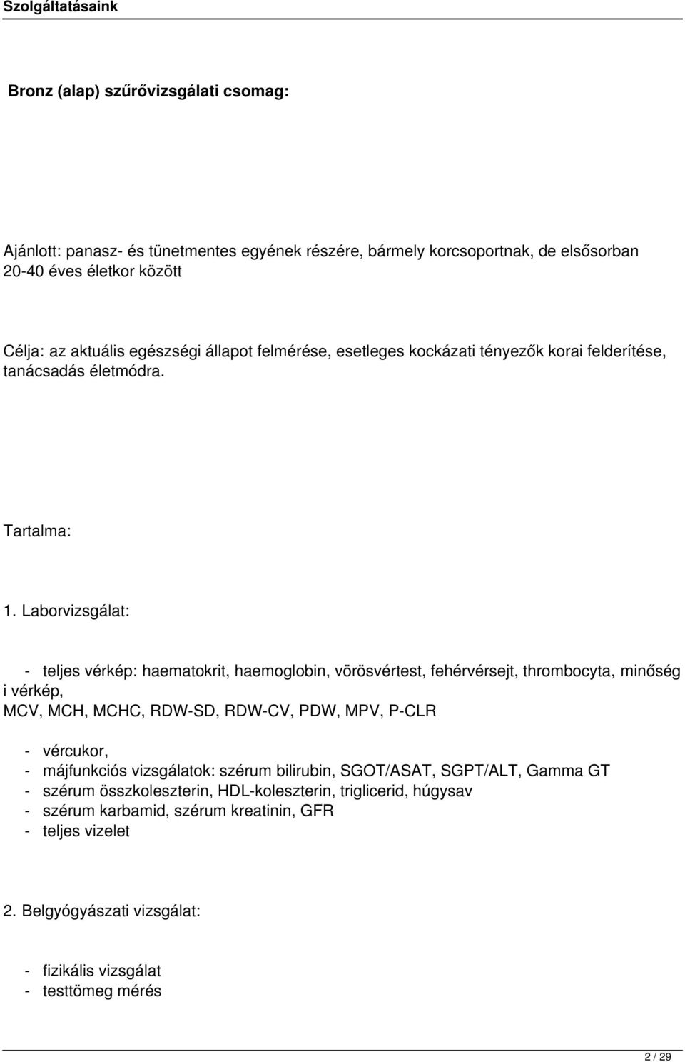 Laborvizsgálat: - teljes vérkép: haematokrit, haemoglobin, vörösvértest, fehérvérsejt, thrombocyta, minőség i vérkép, MCV, MCH, MCHC, RDW-SD, RDW-CV, PDW, MPV, P-CLR - vércukor, -