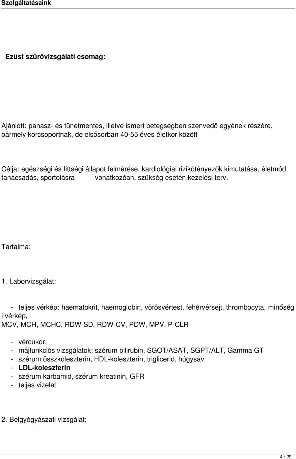 Laborvizsgálat: - teljes vérkép: haematokrit, haemoglobin, vörösvértest, fehérvérsejt, thrombocyta, minőség i vérkép, MCV, MCH, MCHC, RDW-SD, RDW-CV, PDW, MPV, P-CLR - vércukor, - májfunkciós