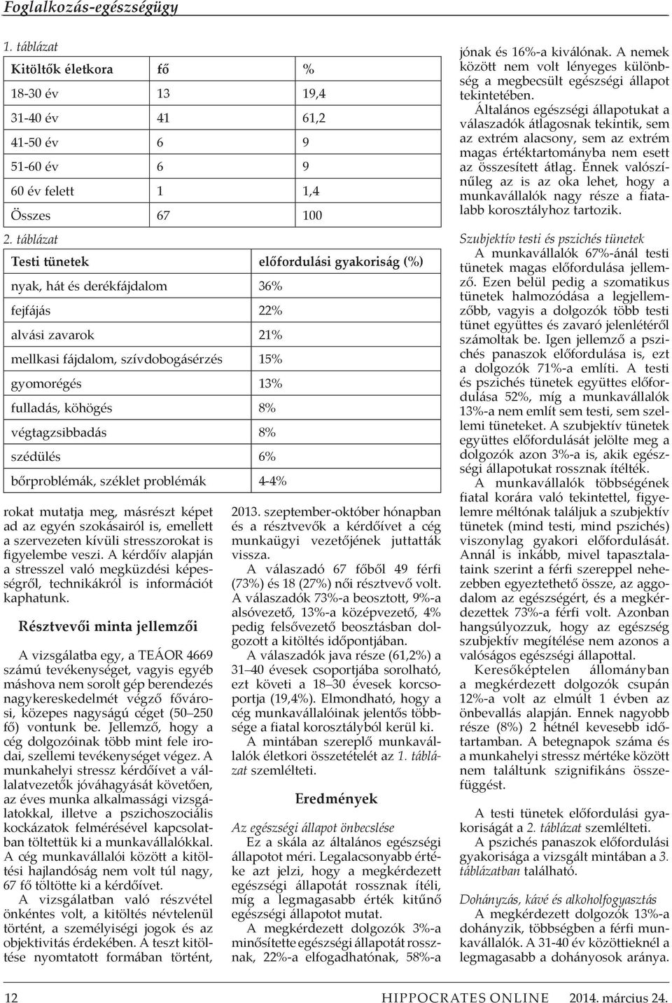 végtagzsibbadás 8% szédülés 6% bőrproblémák, széklet problémák 4-4% rokat mutatja meg, másrészt képet ad az egyén szokásairól is, emellett a szervezeten kívüli stresszorokat is figyelembe veszi.