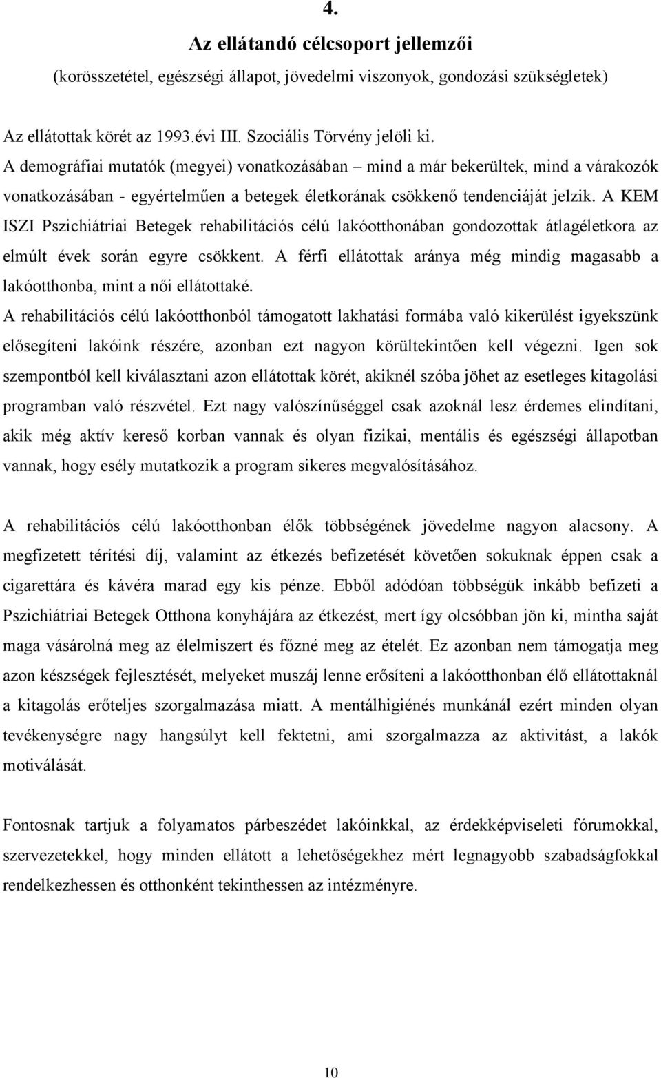 A KEM ISZI Pszichiátriai Betegek rehabilitációs célú lakóotthonában gondozottak átlagéletkora az elmúlt évek során egyre csökkent.
