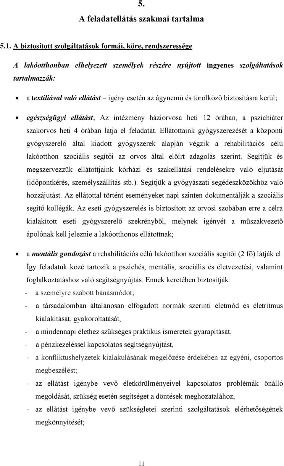 ágynemű és törölköző biztosításra kerül; egészségügyi ellátást; Az intézmény háziorvosa heti 12 órában, a pszichiáter szakorvos heti 4 órában látja el feladatát.