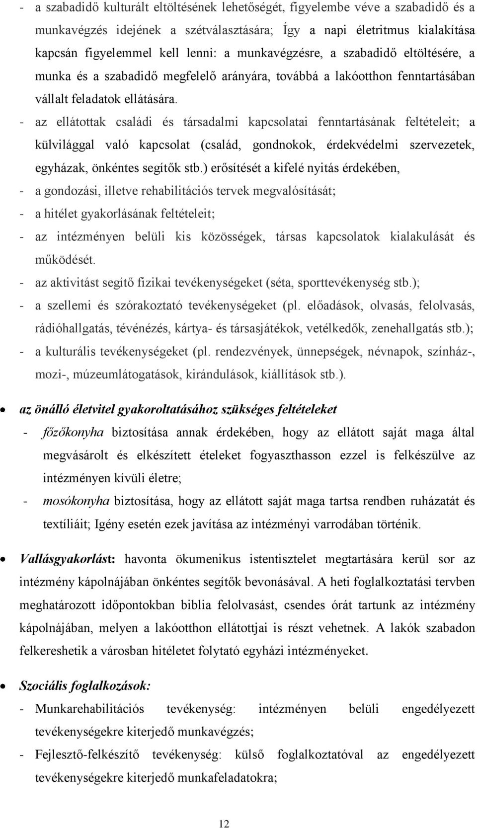 - az ellátottak családi és társadalmi kapcsolatai fenntartásának feltételeit; a külvilággal való kapcsolat (család, gondnokok, érdekvédelmi szervezetek, egyházak, önkéntes segítők stb.