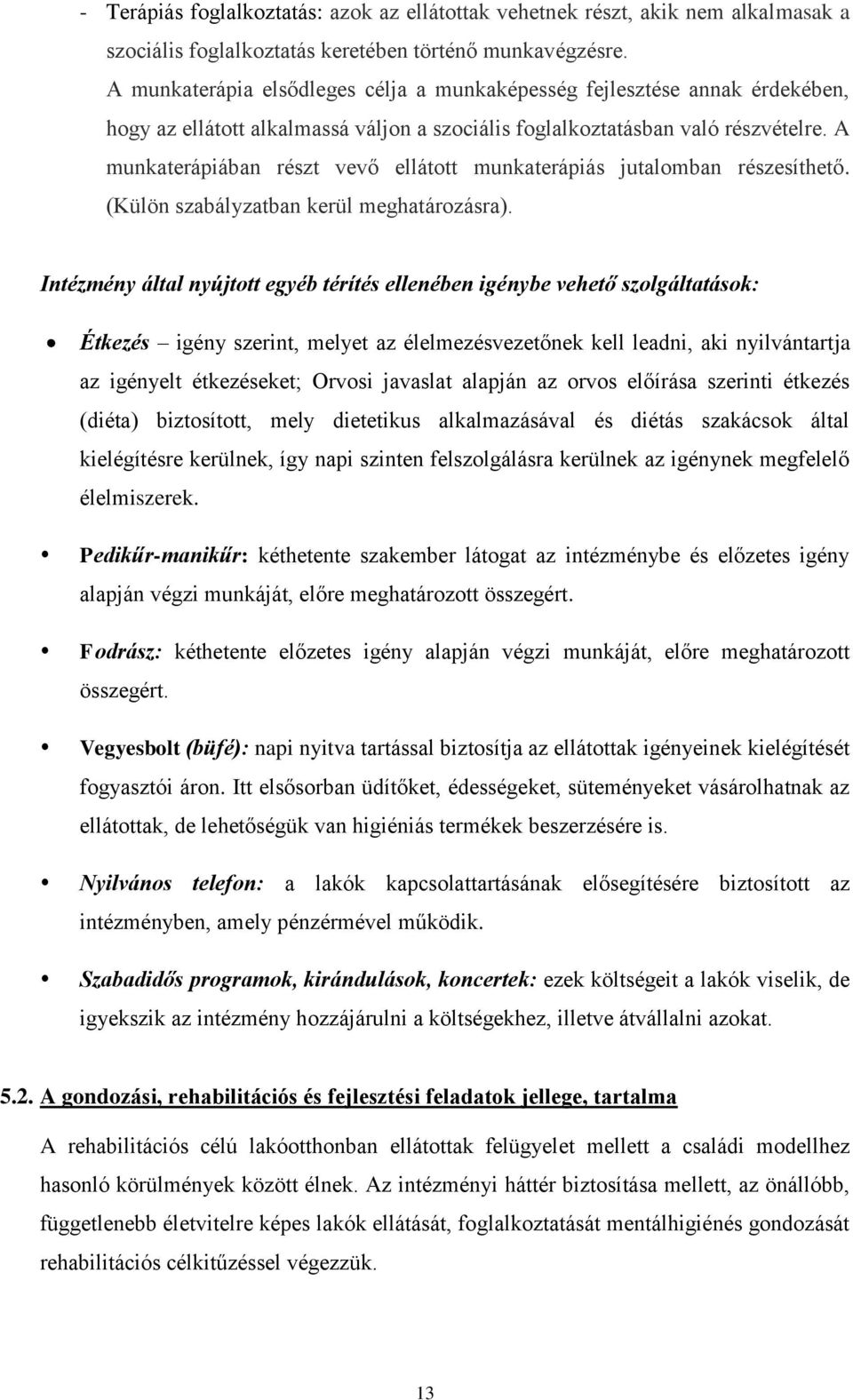 A munkaterápiában részt vevő ellátott munkaterápiás jutalomban részesíthető. (Külön szabályzatban kerül meghatározásra).