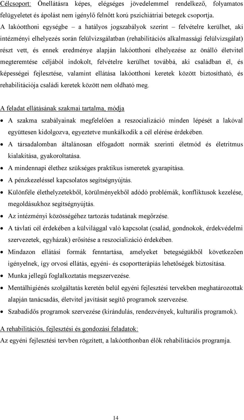 eredménye alapján lakóotthoni elhelyezése az önálló életvitel megteremtése céljából indokolt, felvételre kerülhet továbbá, aki családban él, és képességei fejlesztése, valamint ellátása lakóotthoni