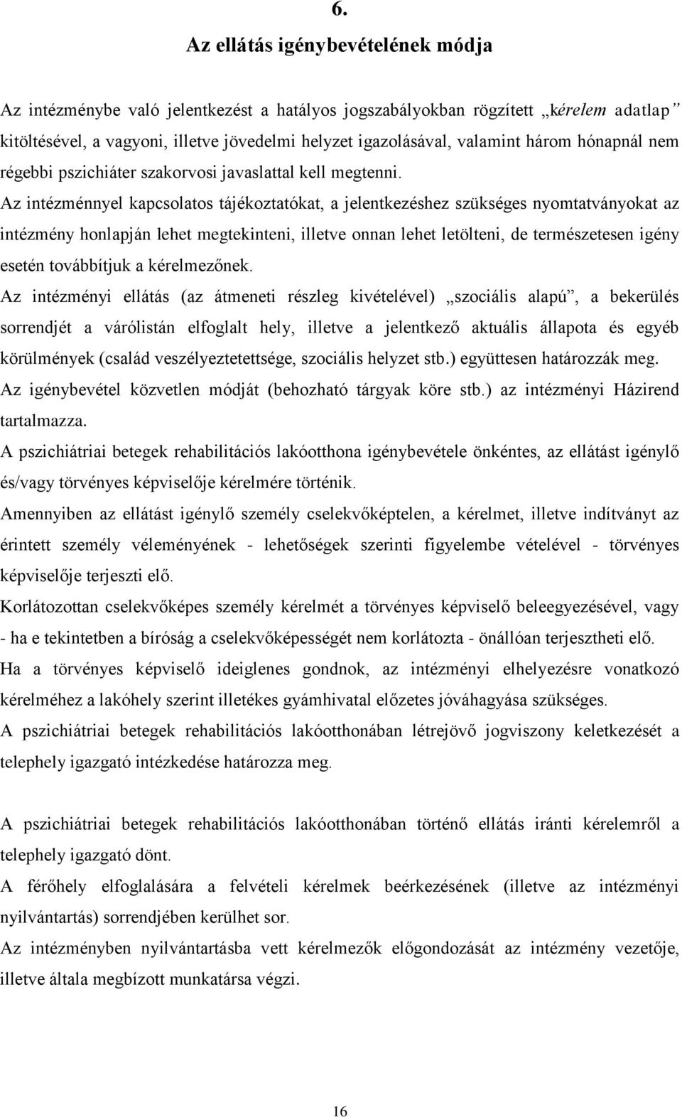 Az intézménnyel kapcsolatos tájékoztatókat, a jelentkezéshez szükséges nyomtatványokat az intézmény honlapján lehet megtekinteni, illetve onnan lehet letölteni, de természetesen igény esetén