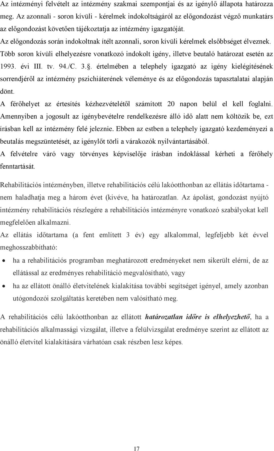 Az előgondozás során indokoltnak ítélt azonnali, soron kívüli kérelmek elsőbbséget élveznek. Több soron kívüli elhelyezésre vonatkozó indokolt igény, illetve beutaló határozat esetén az 1993. évi III.