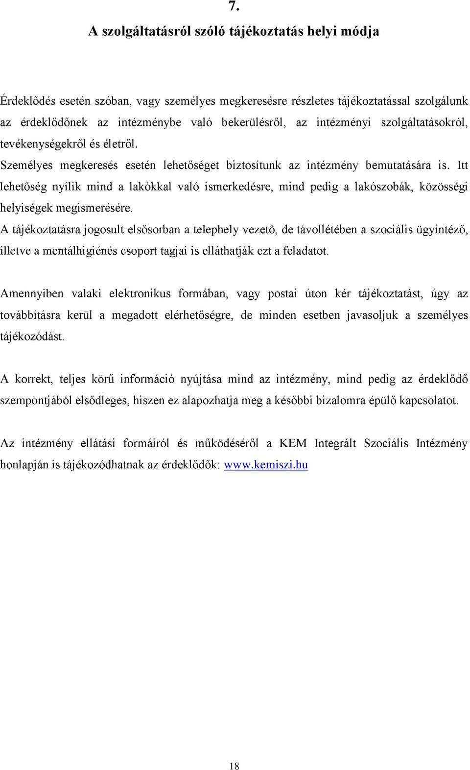 Itt lehetőség nyílik mind a lakókkal való ismerkedésre, mind pedig a lakószobák, közösségi helyiségek megismerésére.