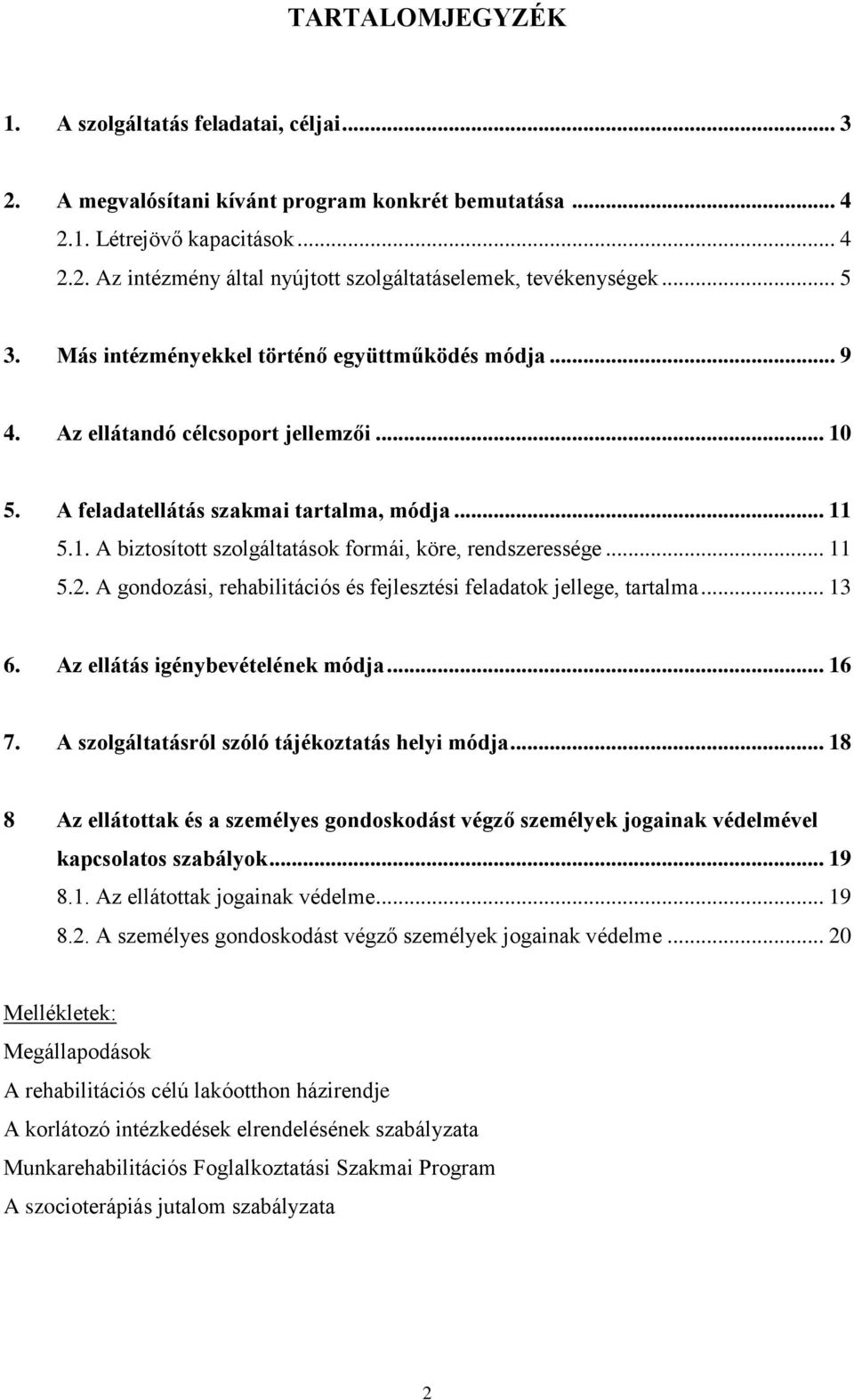 .. 11 5.2. A gondozási, rehabilitációs és fejlesztési feladatok jellege, tartalma... 13 6. Az ellátás igénybevételének módja... 16 7. A szolgáltatásról szóló tájékoztatás helyi módja.