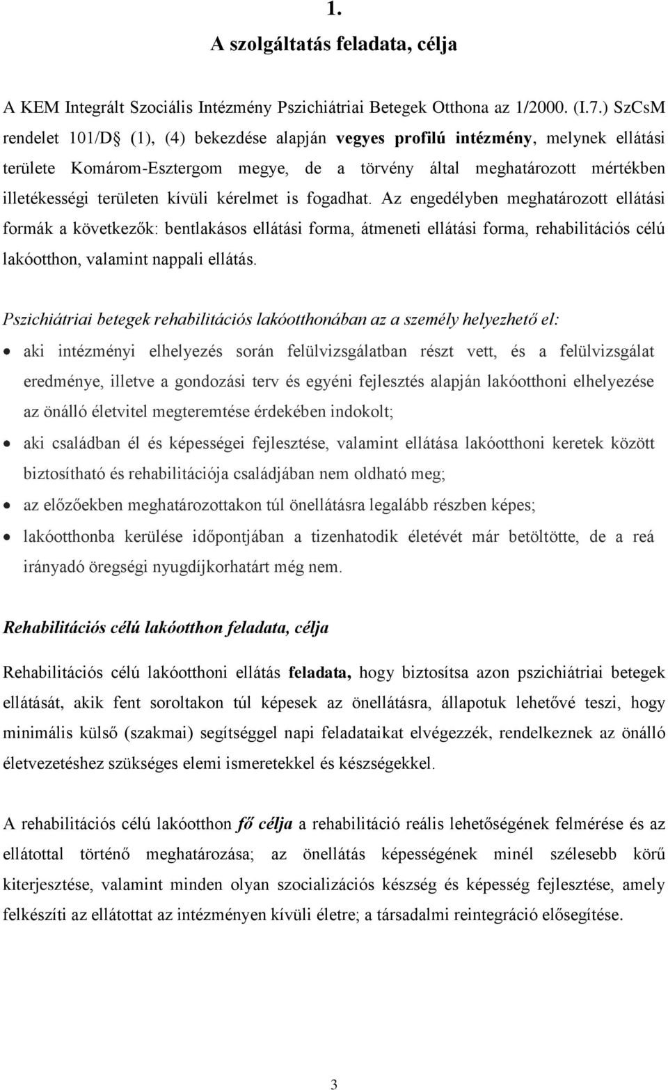 kívüli kérelmet is fogadhat. Az engedélyben meghatározott ellátási formák a következők: bentlakásos ellátási forma, átmeneti ellátási forma, rehabilitációs célú lakóotthon, valamint nappali ellátás.