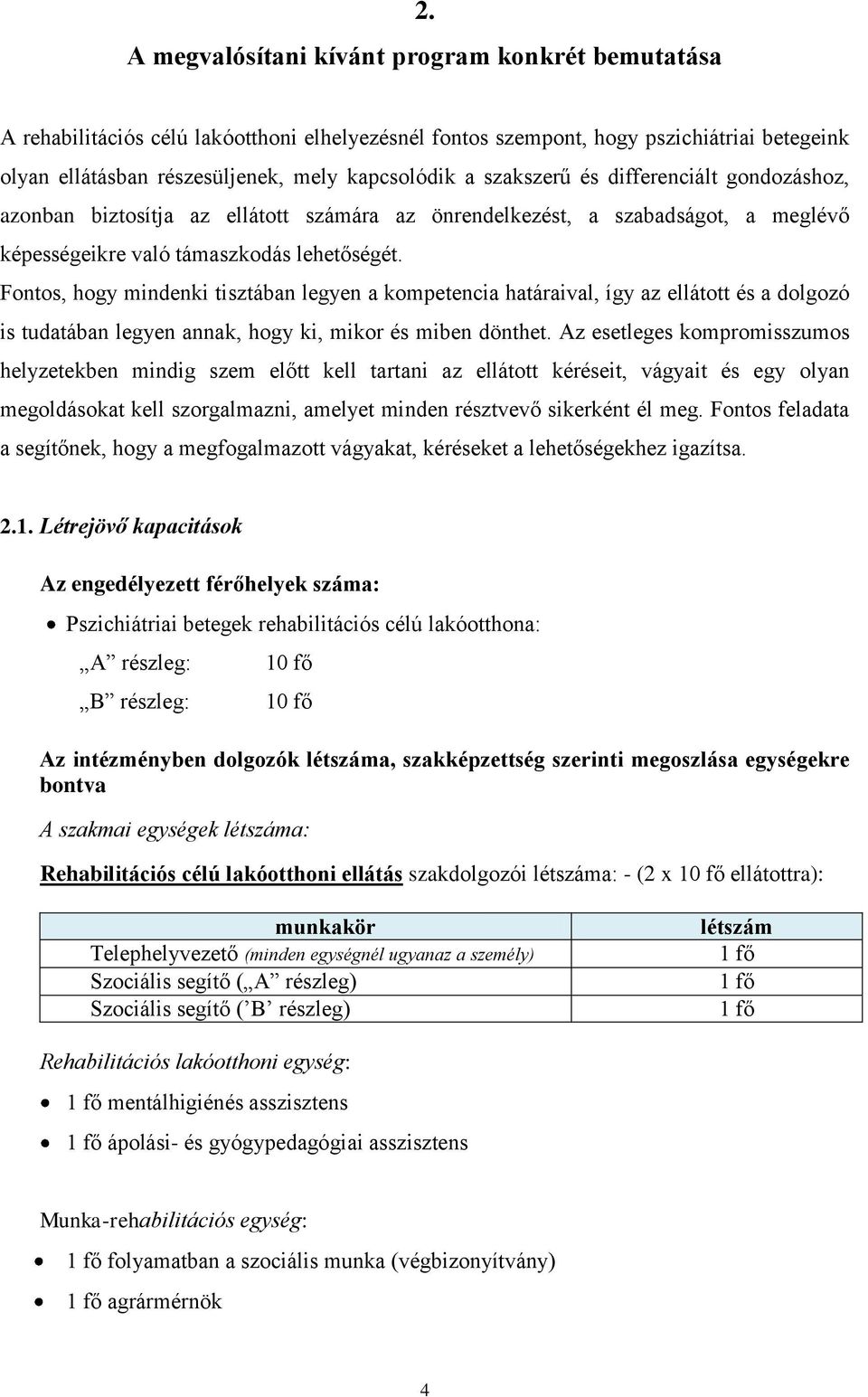 Fontos, hogy mindenki tisztában legyen a kompetencia határaival, így az ellátott és a dolgozó is tudatában legyen annak, hogy ki, mikor és miben dönthet.