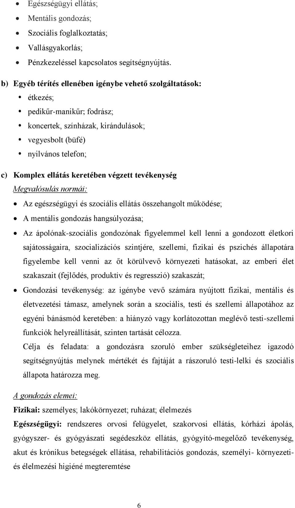 végzett tevékenység Megvalósulás normái: Az egészségügyi és szociális ellátás összehangolt működése; A mentális gondozás hangsúlyozása; Az ápolónak-szociális gondozónak figyelemmel kell lenni a