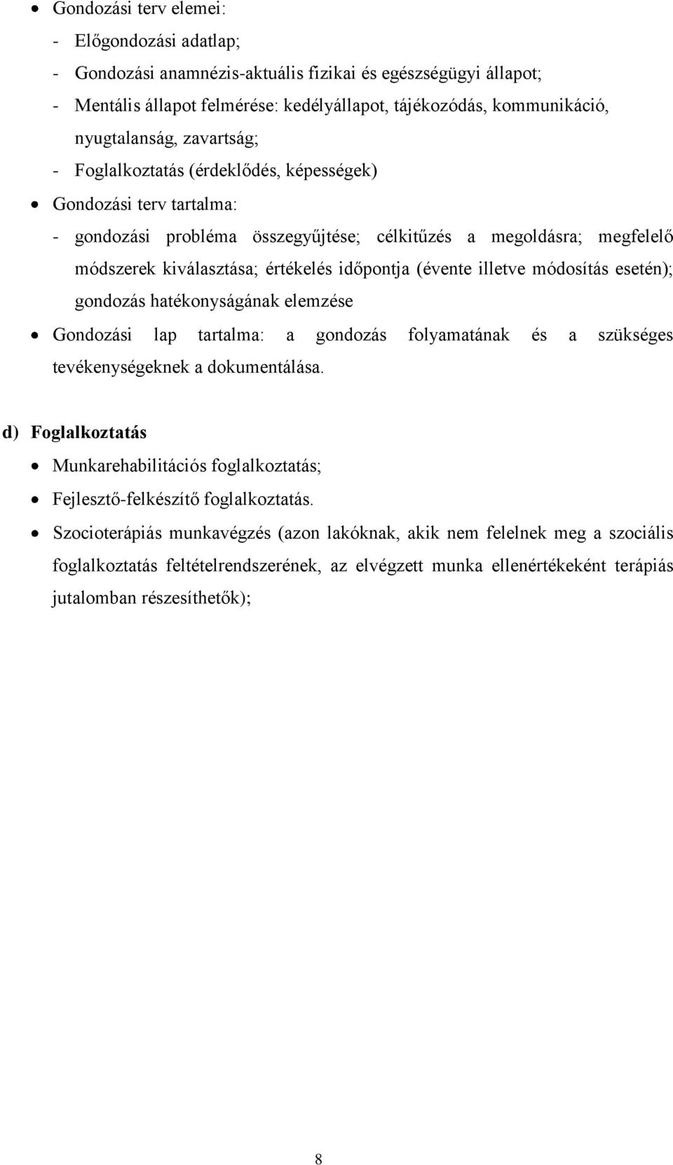 (évente illetve módosítás esetén); gondozás hatékonyságának elemzése Gondozási lap tartalma: a gondozás folyamatának és a szükséges tevékenységeknek a dokumentálása.