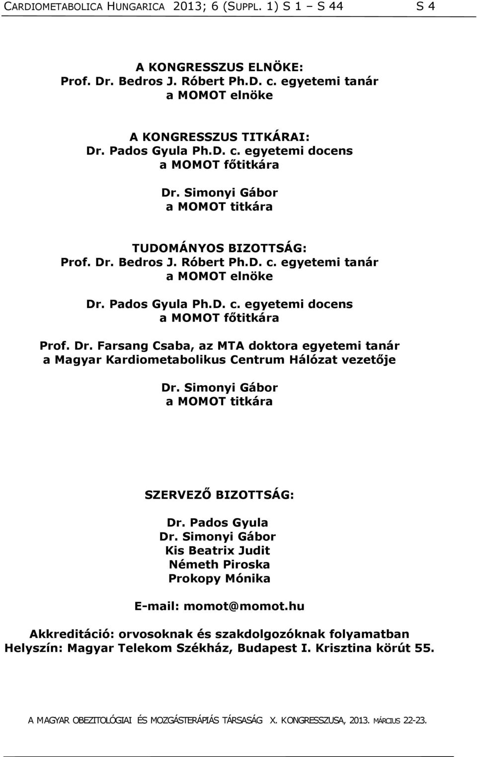 Simonyi Gábor a MOMOT titkára SZERVEZŐ BIZOTTSÁG: Dr. Pados Gyula Dr. Simonyi Gábor Kis Beatrix Judit Németh Piroska Prokopy Mónika E-mail: momot@momot.