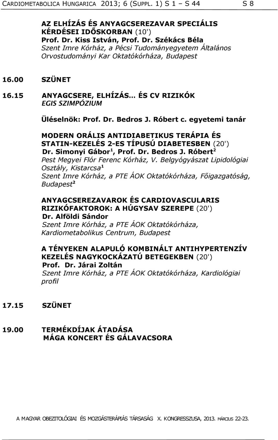 15 ANYAGCSERE, ELHÍZÁS ÉS CV RIZIKÓK EGIS SZIMPÓZIUM Üléselnök: Prof. Dr. Bedros J. Róbert c. egyetemi tanár MODERN ORÁLIS ANTIDIABETIKUS TERÁPIA ÉS STATIN-KEZELÉS 2-ES TÍPUSÚ DIABETESBEN (20') Dr.