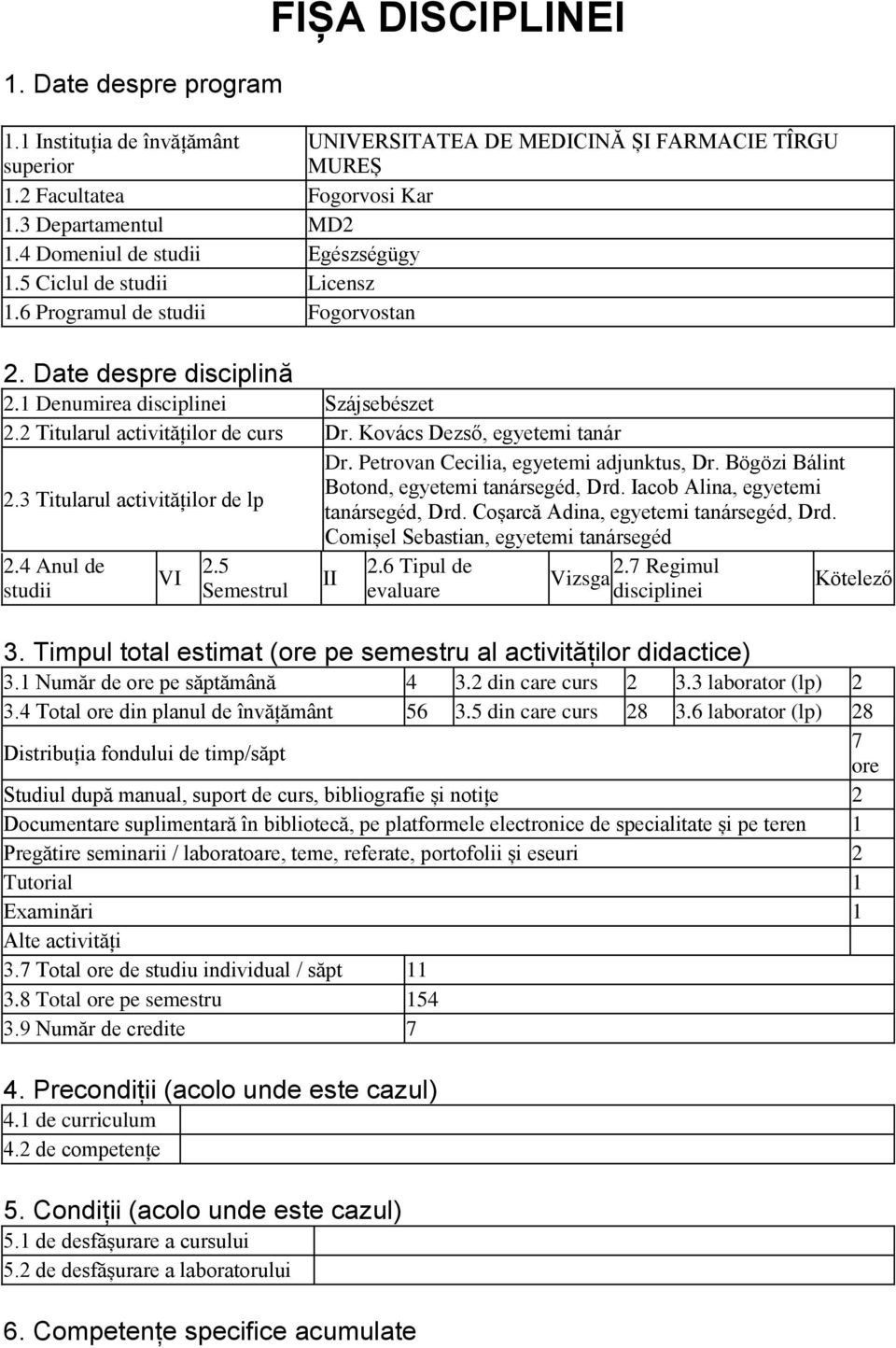 2 Titularul activităților de curs Dr. Kovács Dezső, egyetemi tanár Dr. Petrovan Cecilia, egyetemi adjunktus, Dr. Bögözi Bálint Botond, egyetemi tanársegéd, Drd. Iacob Alina, egyetemi 2.