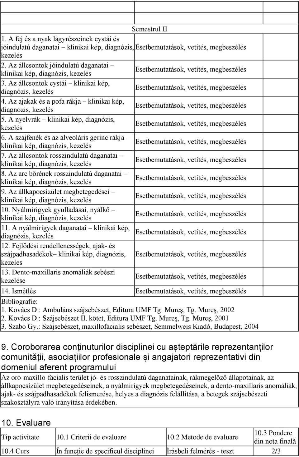 Az állcsontok cystái klinikai kép, diagnózis, kezelés Esetbemutatások, vetítés, megbeszélés 4. Az ajakak és a pofa rákja klinikai kép, diagnózis, kezelés Esetbemutatások, vetítés, megbeszélés 5.