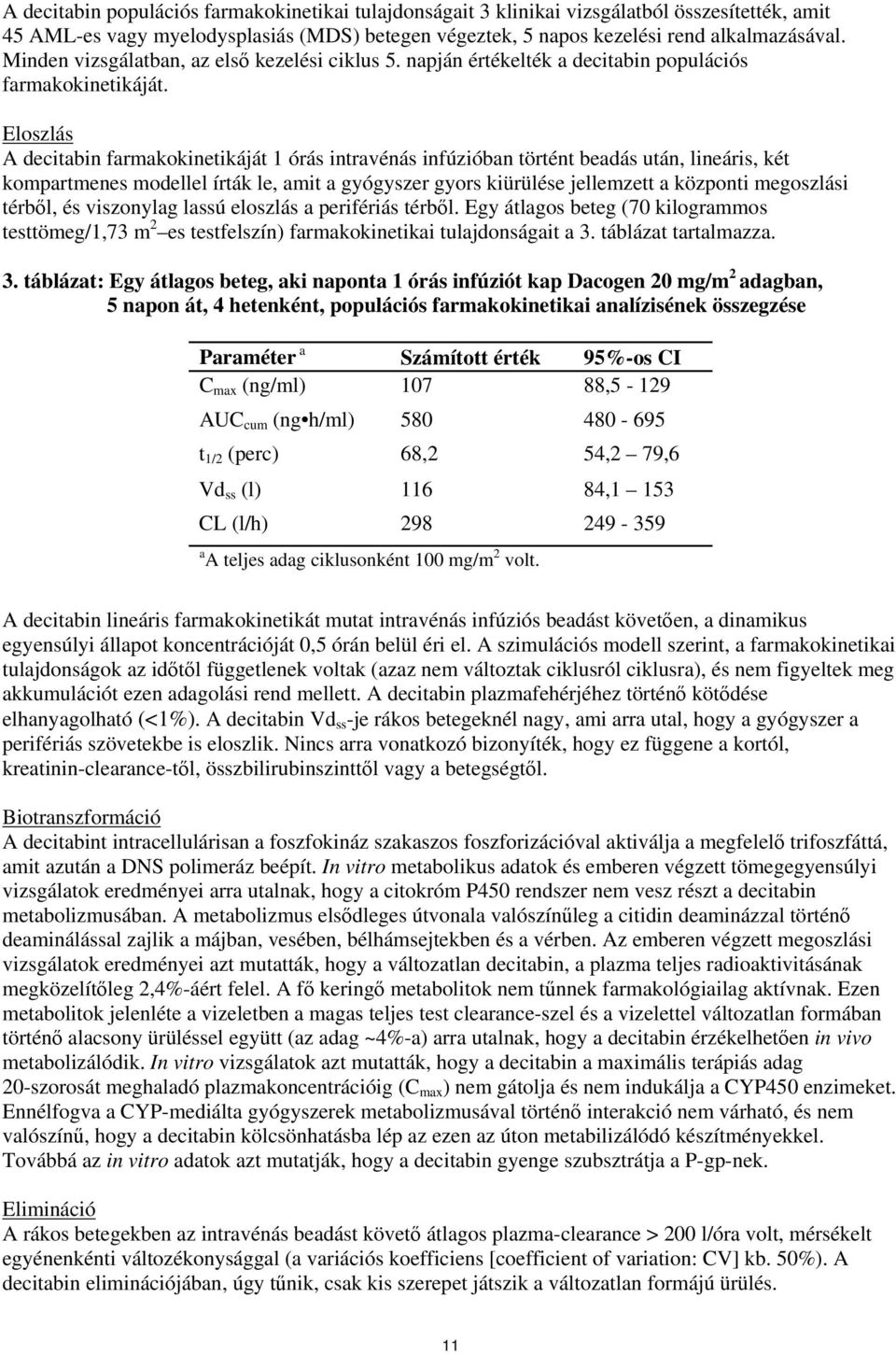 Eloszlás A decitabin farmakokinetikáját 1 órás intravénás infúzióban történt beadás után, lineáris, két kompartmenes modellel írták le, amit a gyógyszer gyors kiürülése jellemzett a központi