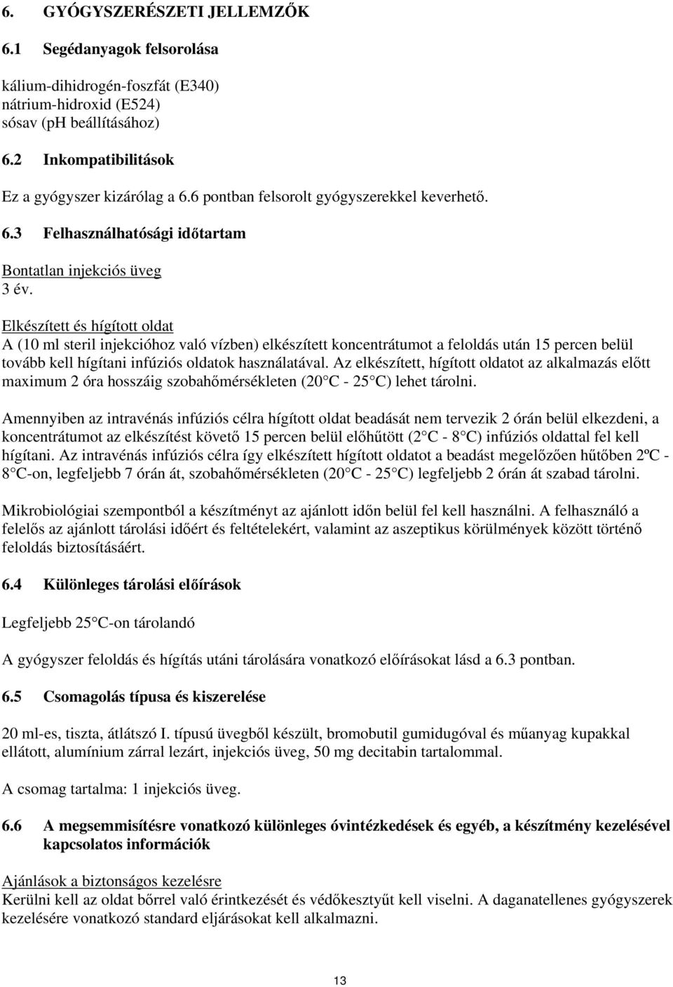 Elkészített és hígított oldat A (10 ml steril injekcióhoz való vízben) elkészített koncentrátumot a feloldás után 15 percen belül tovább kell hígítani infúziós oldatok használatával.