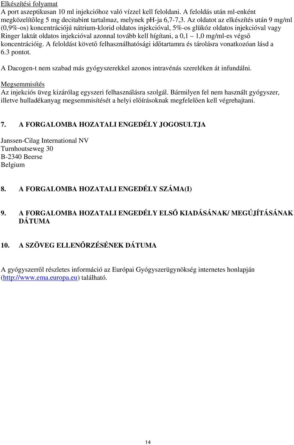 hígítani, a 0,1 1,0 mg/ml-es végső koncentrációig. A feloldást követő felhasználhatósági időtartamra és tárolásra vonatkozóan lásd a 6.3 pontot.