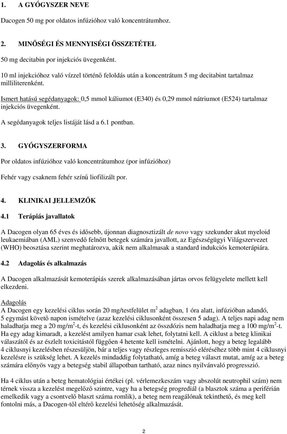 Ismert hatású segédanyagok: 0,5 mmol káliumot (E340) és 0,29 mmol nátriumot (E524) tartalmaz injekciós üvegenként. A segédanyagok teljes listáját lásd a 6.1 pontban. 3.