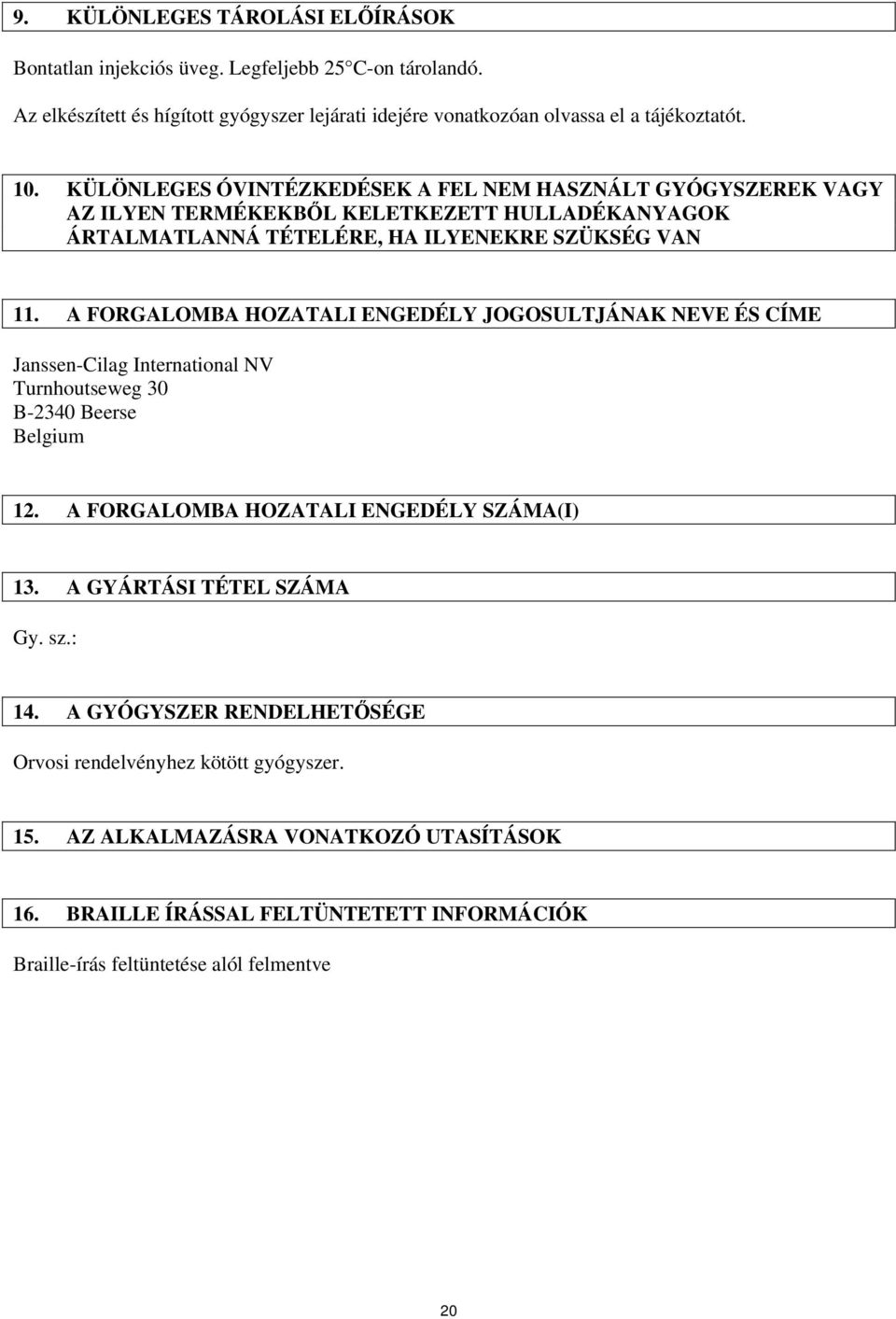 A FORGALOMBA HOZATALI ENGEDÉLY JOGOSULTJÁNAK NEVE ÉS CÍME Janssen-Cilag International NV Turnhoutseweg 30 B-2340 Beerse Belgium 12. A FORGALOMBA HOZATALI ENGEDÉLY SZÁMA(I) 13.