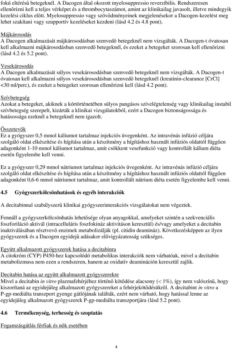 Myelosuppressio vagy szövődményeinek megjelenésekor a Dacogen-kezelést meg lehet szakítani vagy szupportív kezeléseket kezdeni (lásd 4.2 és 4.8 pont).