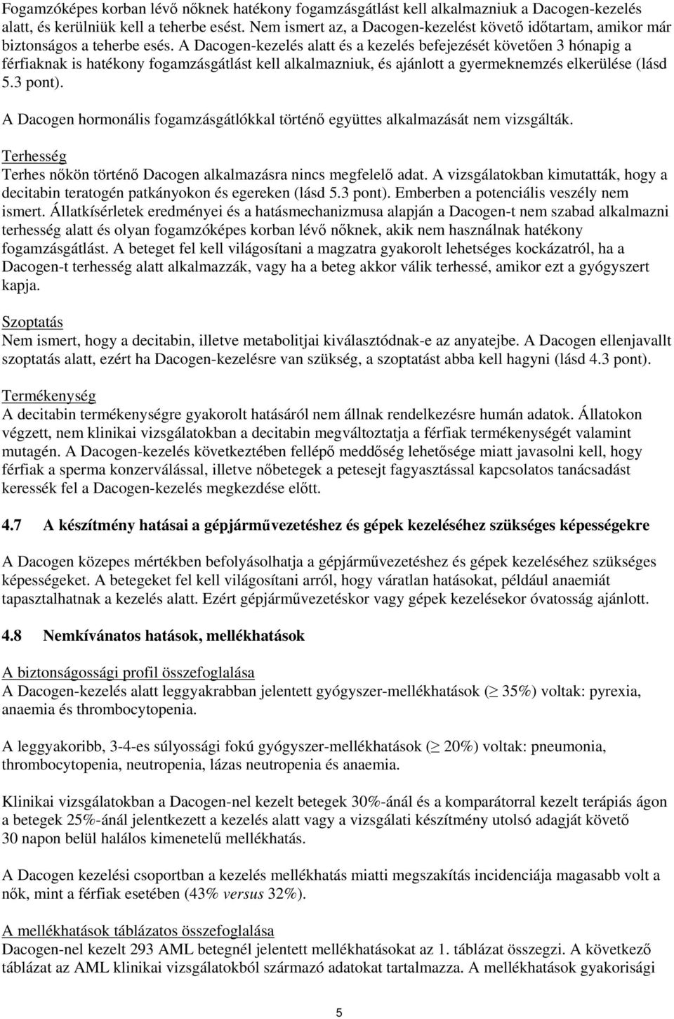 A Dacogen-kezelés alatt és a kezelés befejezését követően 3 hónapig a férfiaknak is hatékony fogamzásgátlást kell alkalmazniuk, és ajánlott a gyermeknemzés elkerülése (lásd 5.3 pont).