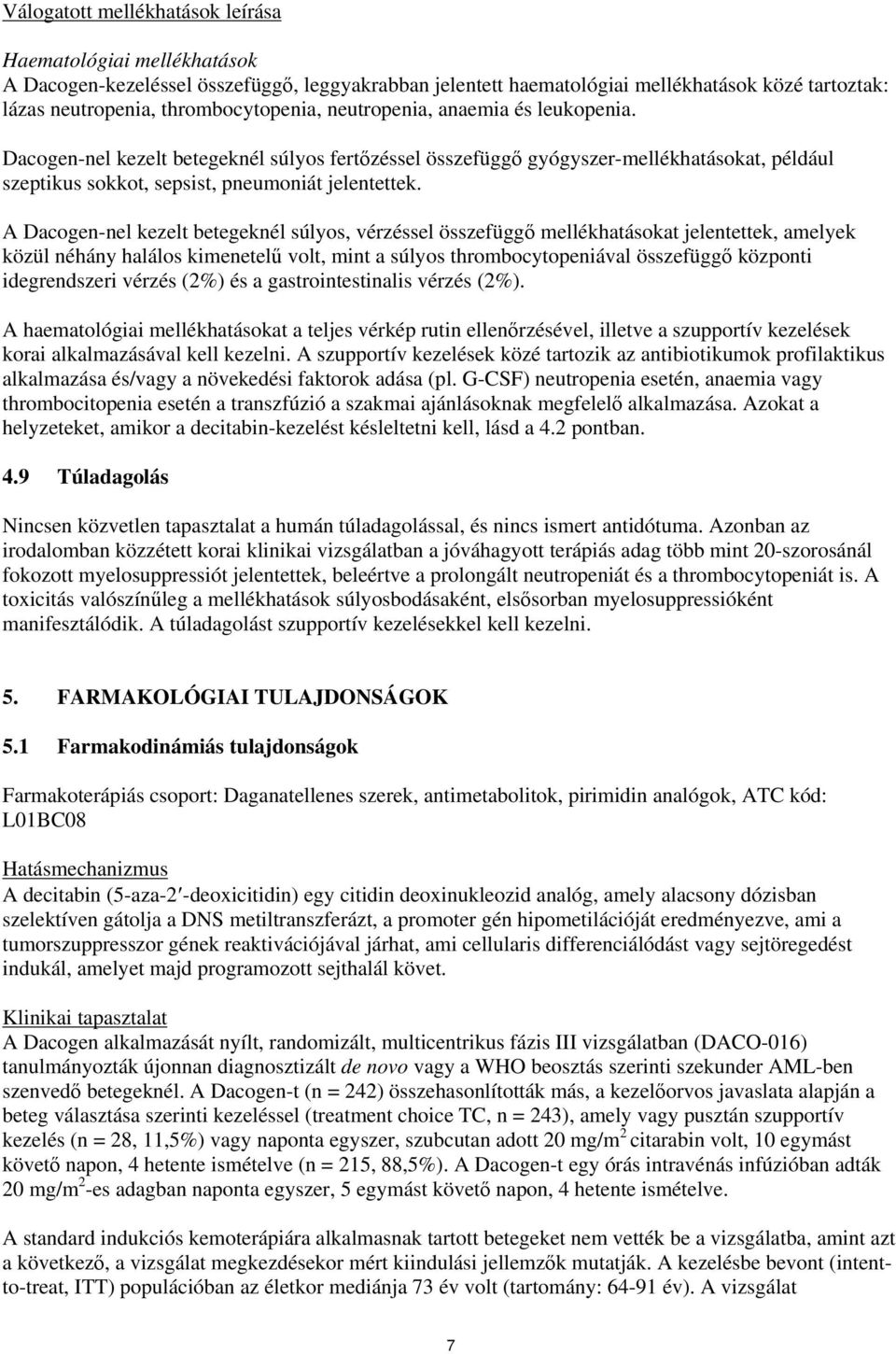 A Dacogen-nel kezelt betegeknél súlyos, vérzéssel összefüggő mellékhatásokat jelentettek, amelyek közül néhány halálos kimenetelű volt, mint a súlyos thrombocytopeniával összefüggő központi