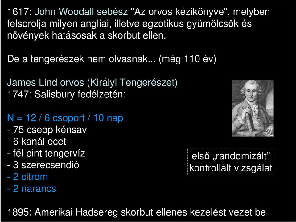 .. (még 110 év) James Lind orvos (Királyi Tengerészet) 1747: Salisbury fedélzetén: N = 12 / 6 csoport / 10 nap - 75