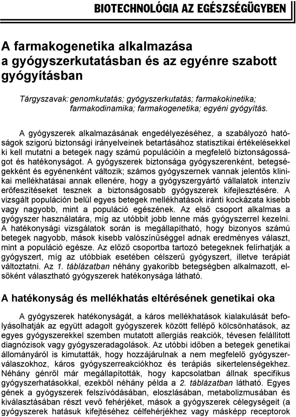 A gyógyszerek alkalmazásának engedélyezéséhez, a szabályozó hatóságok szigorú biztonsági irányelveinek betartásához statisztikai értékelésekkel ki kell mutatni a betegek nagy számú populációin a