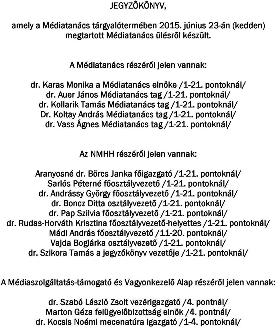 pontoknál/ Az NMHH részéről jelen vannak: Aranyosné dr. Börcs Janka főigazgató /1-21. pontoknál/ Sarlós Péterné főosztályvezető /1-21. pontoknál/ dr. Andrássy György főosztályvezető /1-21.
