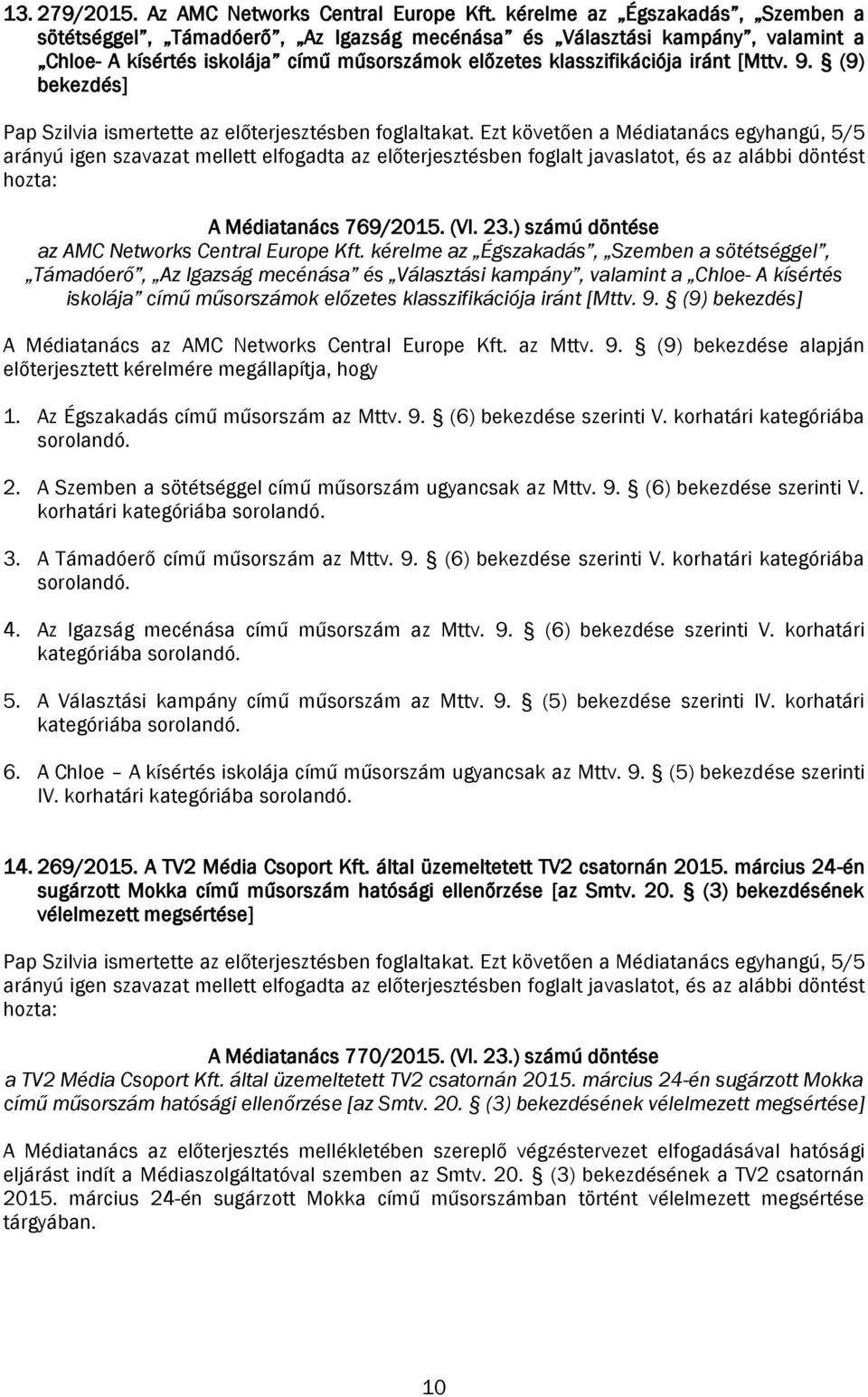 (9) bekezdés] A Médiatanács 769/2015. (VI. 23.) számú döntése az AMC Networks Central Europe Kft.  (9) bekezdés] A Médiatanács az AMC Networks Central Europe Kft. az Mttv. 9.