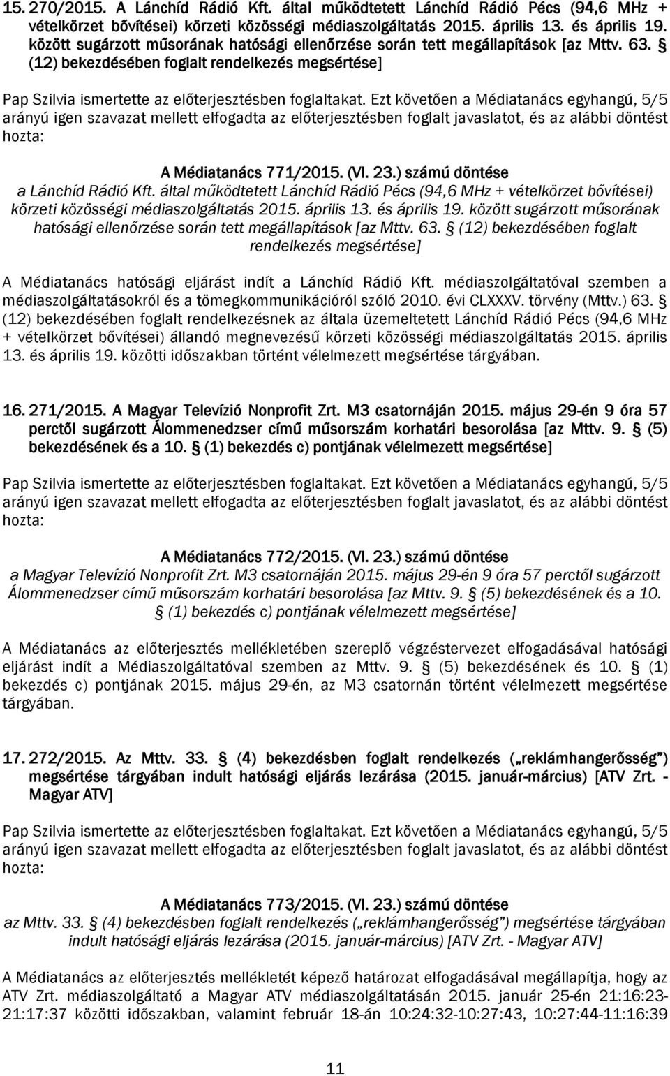) számú döntése a Lánchíd Rádió Kft. által működtetett Lánchíd Rádió Pécs (94,6 MHz + vételkörzet bővítései) körzeti közösségi médiaszolgáltatás 2015. április 13. és április 19.